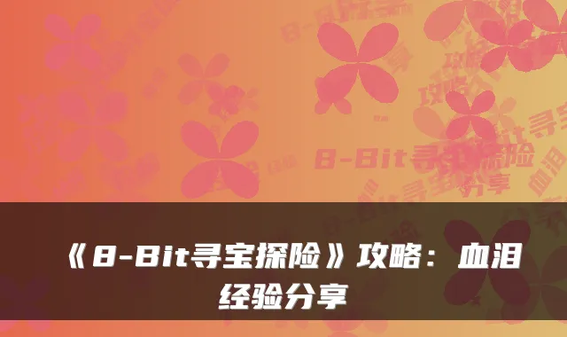 《8-Bit寻宝探险》攻略：血泪经验分享