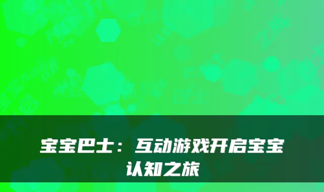 宝宝巴士：互动游戏开启宝宝认知之旅