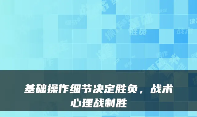 基础操作细节决定胜负，战术心理战制胜