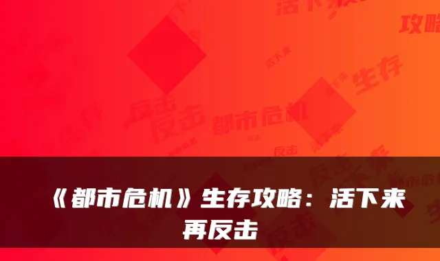 《都市危机》生存攻略：活下来再反击