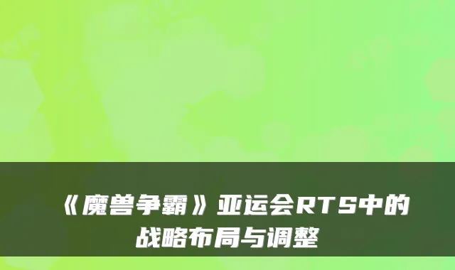 《魔兽争霸》亚运会RTS中的战略布局与调整