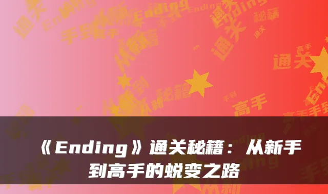 《Ending》通关秘籍:从新手到高手的蜕变之路