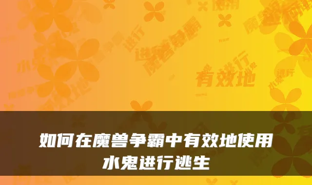 如何在魔兽争霸中有效地使用水鬼进行逃生