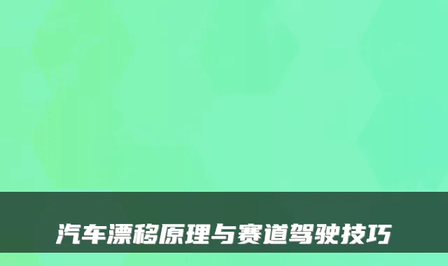 汽车漂移原理与赛道驾驶技巧