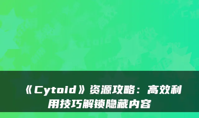 《Cytoid》资源攻略：高效利用技巧解锁隐藏内容
