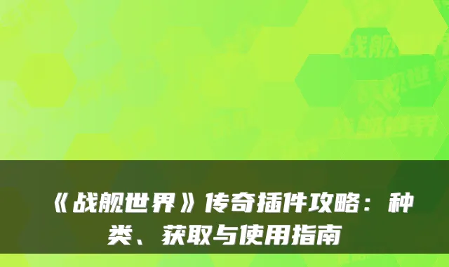 《战舰世界》传奇插件攻略：种类、获取与使用指南