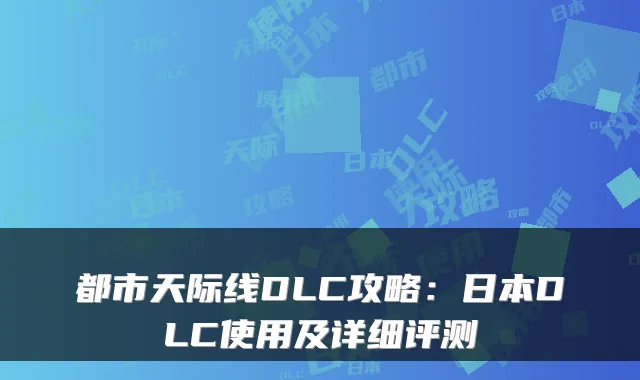 都市天际线DLC攻略：日本DLC使用及详细评测