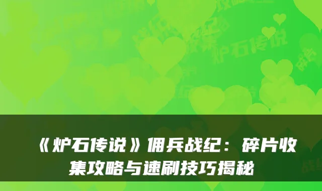 《炉石传说》佣兵战纪：碎片收集攻略与速刷技巧揭秘