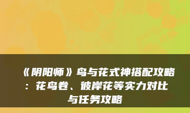 《阴阳师》鸟与花式神搭配攻略：花鸟卷、彼岸花等实力对比与任务攻略