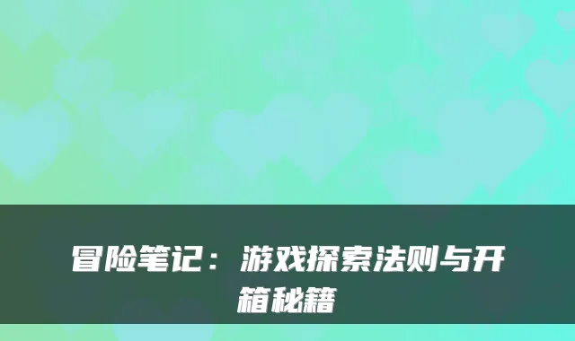 冒险笔记：游戏探索法则与开箱秘籍