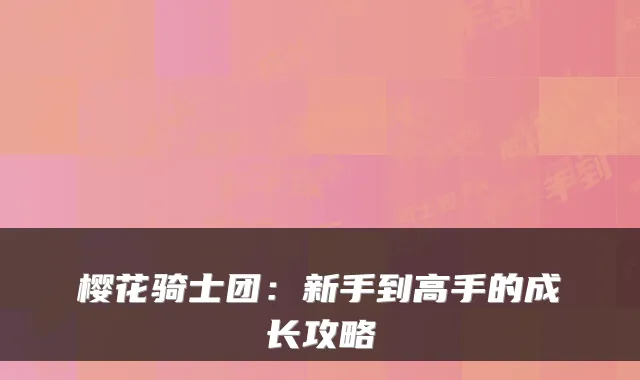 樱花骑士团：新手到高手的成长攻略