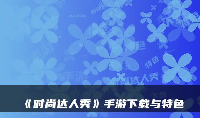 《时尚达人秀》手游下载与特色
