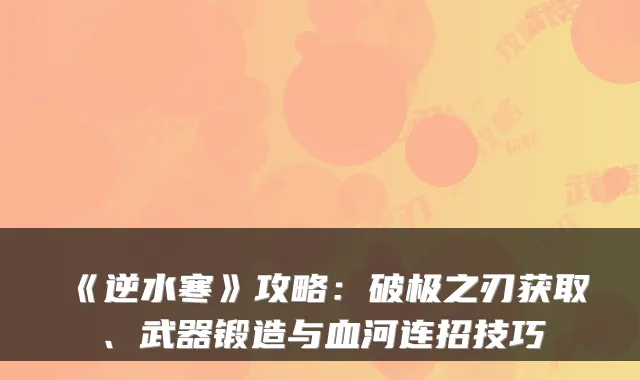 《逆水寒》攻略：破极之刃获取、武器锻造与血河连招技巧