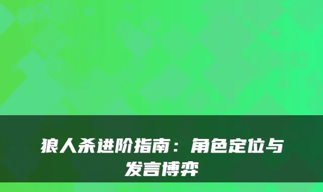 狼人杀进阶指南：角色定位与发言博弈