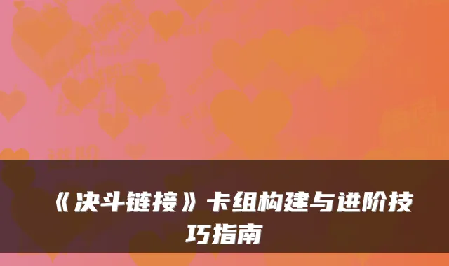 《决斗链接》卡组构建与进阶技巧指南