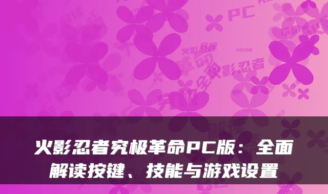 火影忍者究极革命PC版：全面解读按键、技能与游戏设置