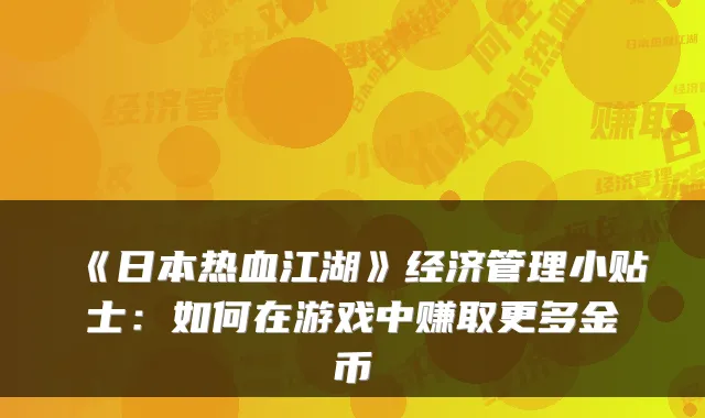 《日本热血江湖》经济管理小贴士：如何在游戏中赚取更多金币