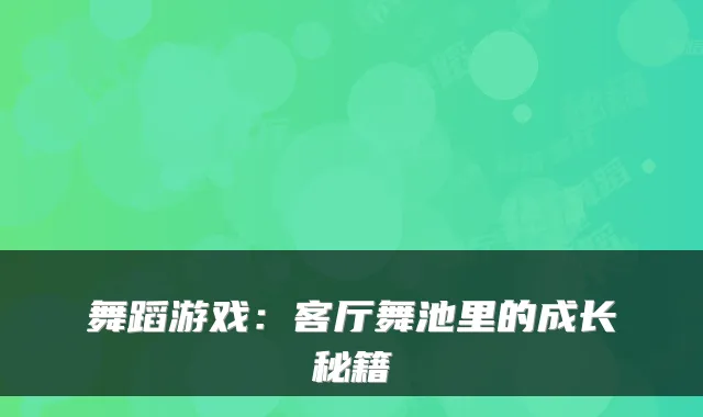 舞蹈游戏：客厅舞池里的成长秘籍