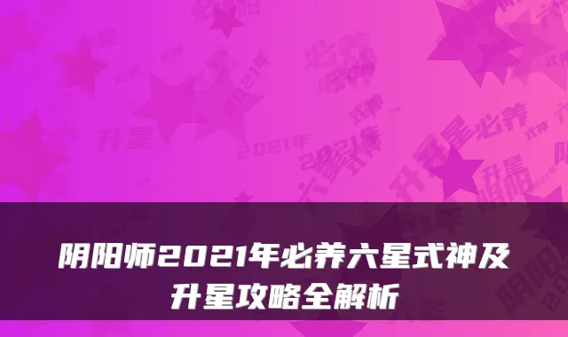 阴阳师2021年必养六星式神及升星攻略全解析