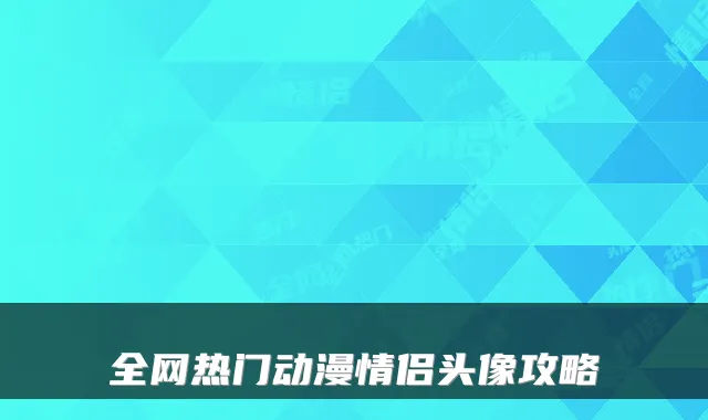 全网热门动漫情侣头像攻略