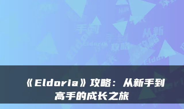 《Eldoria》攻略：从新手到高手的成长之旅