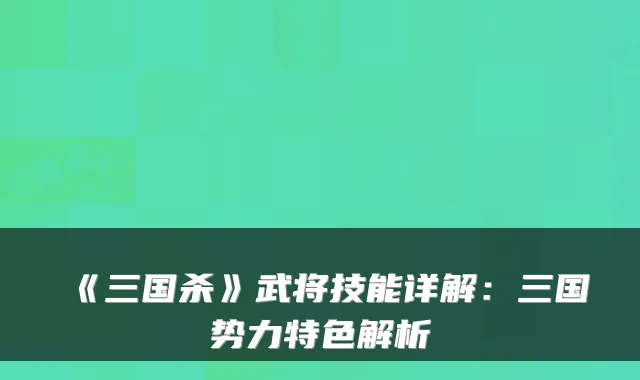 《三国杀》武将技能详解：三国势力特色解析