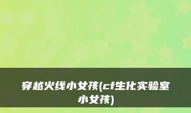 穿越火线小女孩(cf生化实验室小女孩)