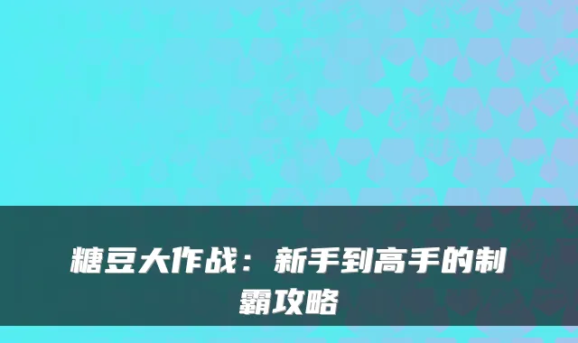 糖豆大作战：新手到高手的制霸攻略
