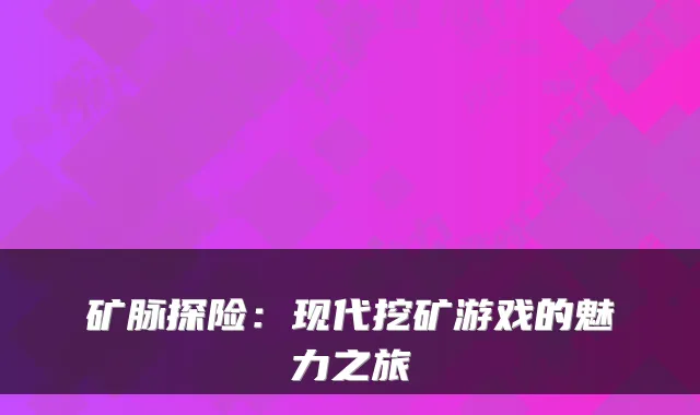 矿脉探险：现代挖矿游戏的魅力之旅