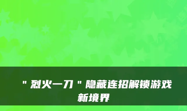 ＂烈火一刀＂隐藏连招解锁游戏新境界