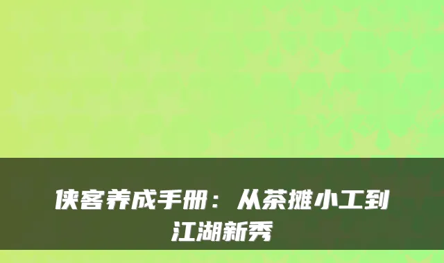 侠客养成手册：从茶摊小工到江湖新秀