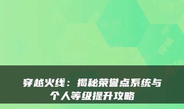穿越火线:揭秘荣誉点系统与个人等级提升攻略