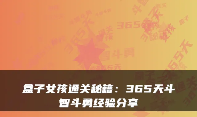 盒子女孩通关秘籍:365天斗智斗勇经验分享