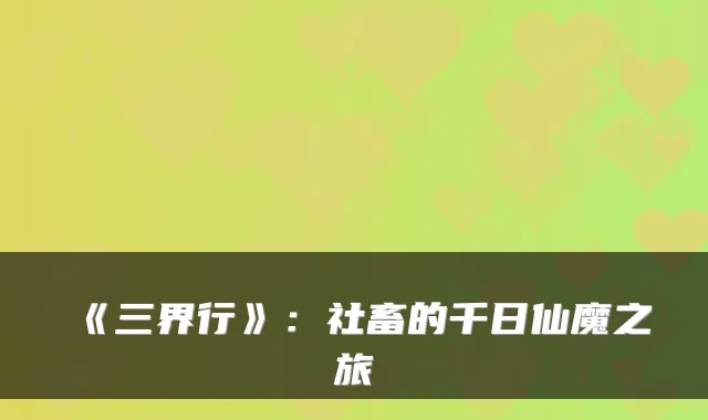 《三界行》:社畜的千日仙魔之旅