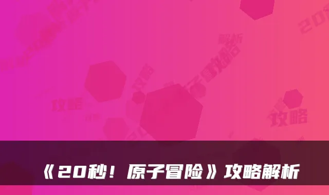 《20秒！原子冒险》攻略解析