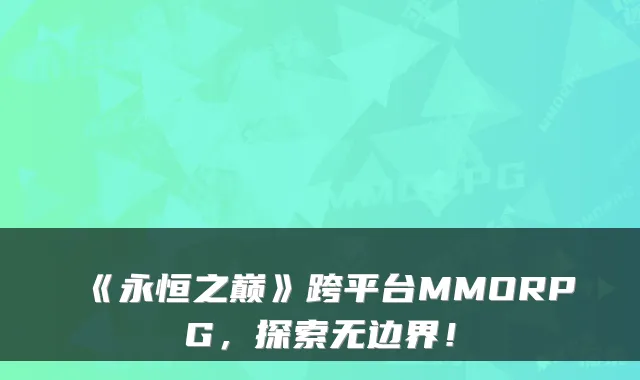 《永恒之巅》跨平台MMORPG，探索无边界！