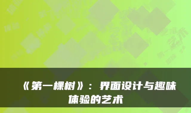 《第一棵树》：界面设计与趣味体验的艺术