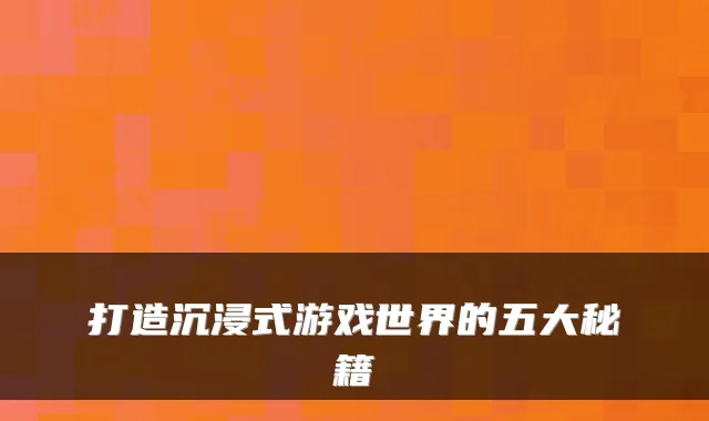 打造沉浸式游戏世界的五大秘籍