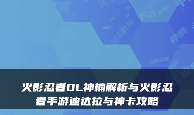 火影忍者OL神楠解析与火影忍者手游迪达拉与神卡攻略