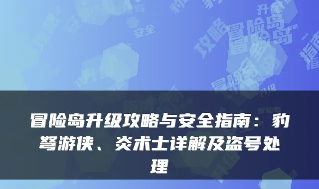 冒险岛升级攻略与安全指南：豹弩游侠、炎术士详解及盗号处理