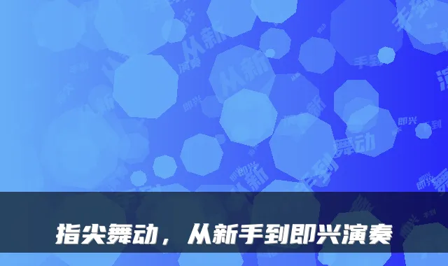 指尖舞动,从新手到即兴演奏
