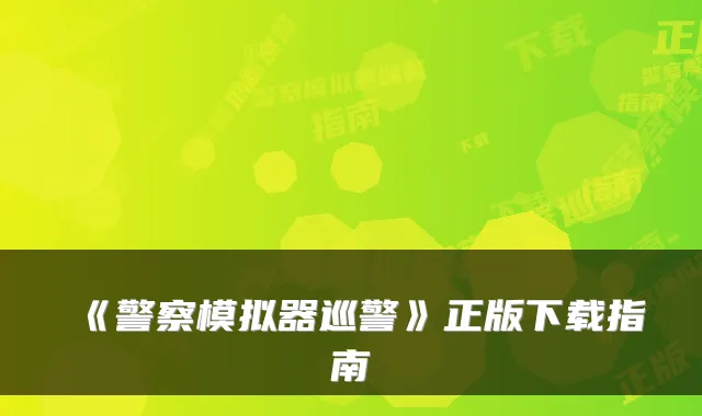《警察模拟器巡警》正版下载指南