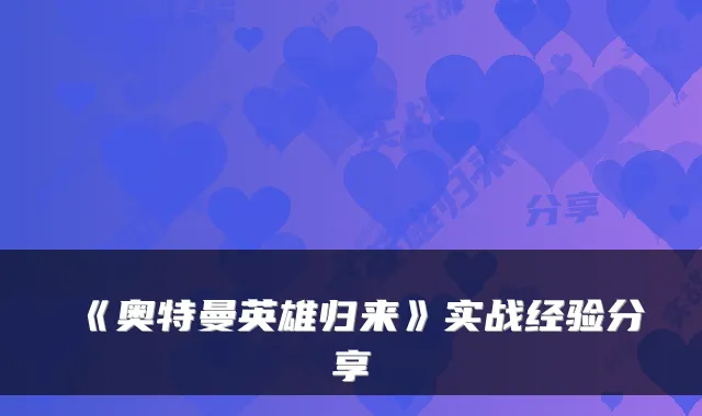 《奥特曼英雄归来》实战经验分享