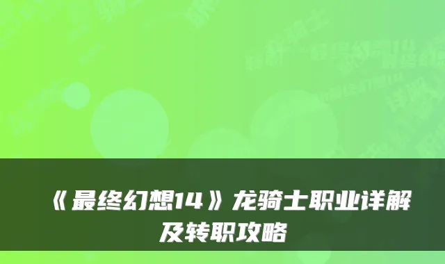 《最终幻想14》龙骑士职业详解及转职攻略