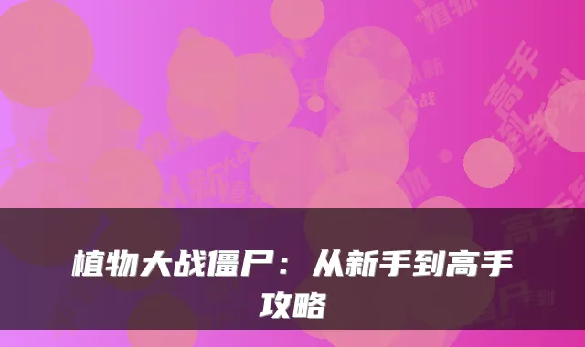 植物大战僵尸：从新手到高手攻略