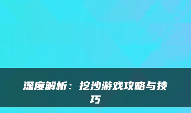 深度解析：挖沙游戏攻略与技巧