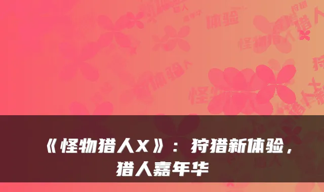 《怪物猎人X》：狩猎新体验，猎人嘉年华