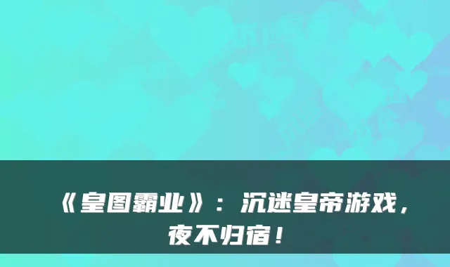 《皇图霸业》：沉迷皇帝游戏，夜不归宿！