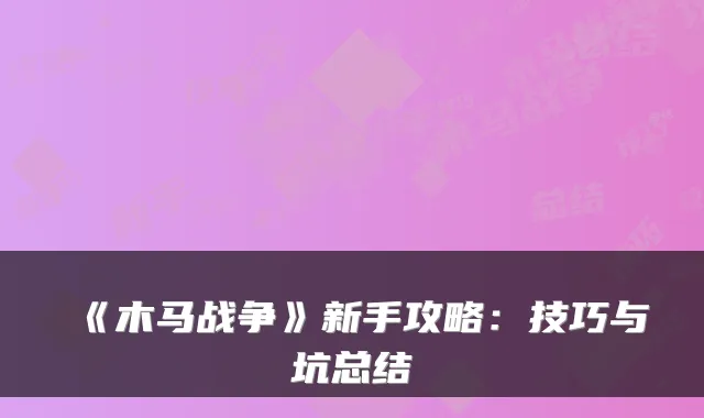 《木马战争》新手攻略：技巧与坑总结