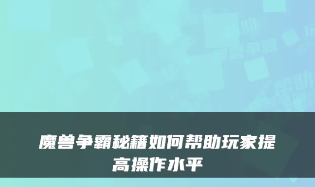 魔兽争霸秘籍如何帮助玩家提高操作水平
